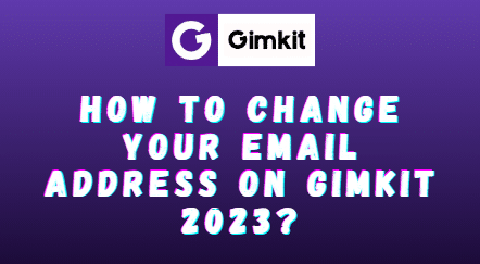 How To Change Your Email Address on Gimkit 2023?