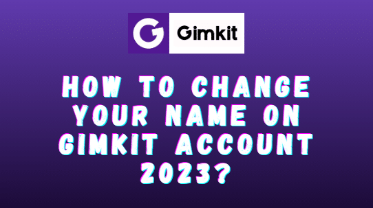 How to Change Your Name on Gimkit Account 2023?